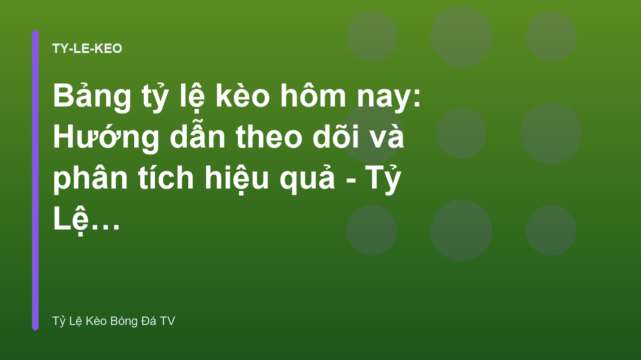 Bảng tỷ lệ kèo hôm nay: Hướng dẫn theo dõi và phân tích hiệu quả - Tỷ Lệ Kèo Bóng Đá TV