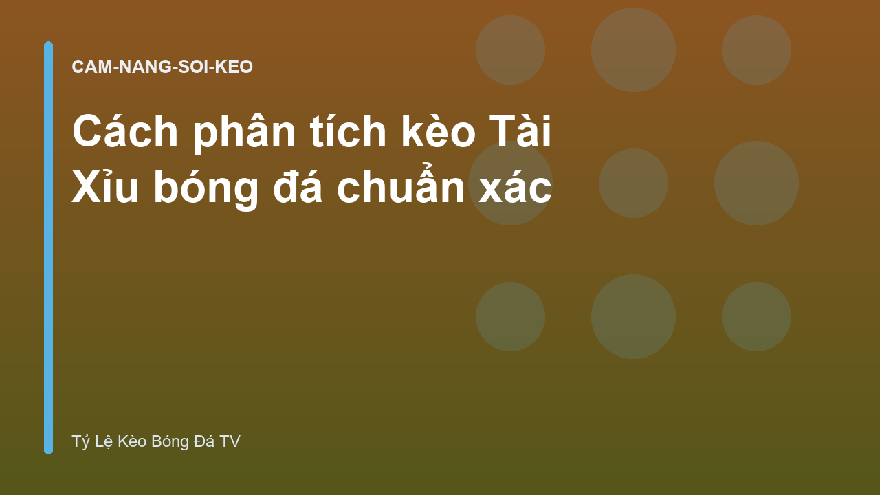 Cách phân tích kèo Tài Xỉu bóng đá chuẩn xác