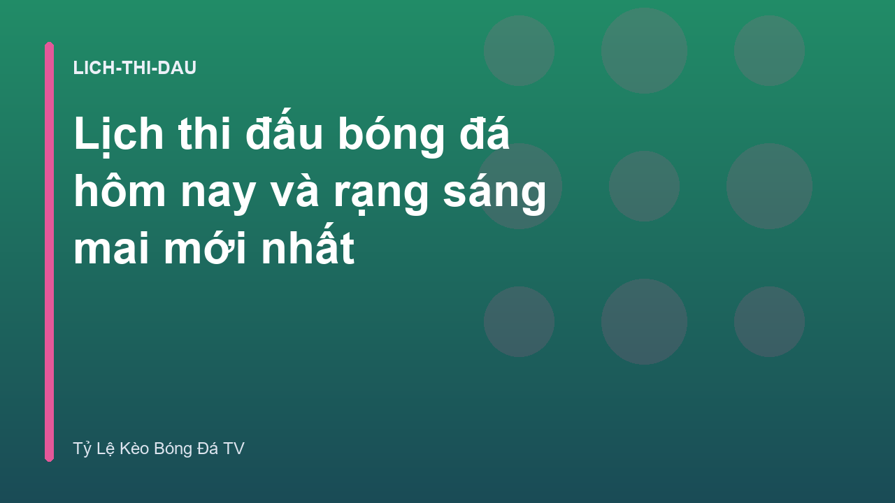 Lịch thi đấu bóng đá hôm nay và rạng sáng mai mới nhất