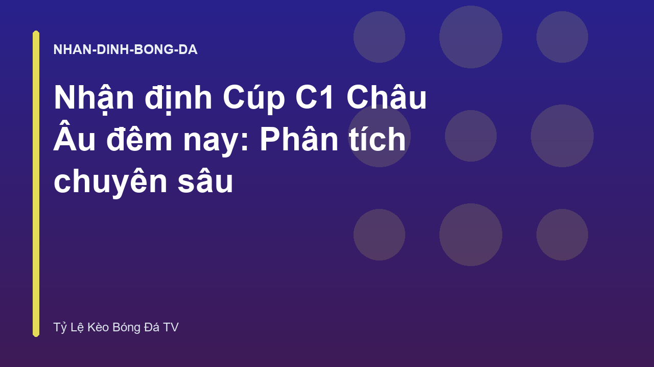 Nhận định Cúp C1 Châu Âu đêm nay: Phân tích chuyên sâu