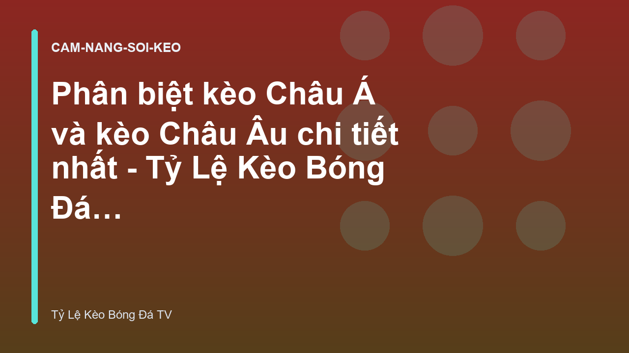 Phân biệt kèo Châu Á và kèo Châu Âu chi tiết nhất - Tỷ Lệ Kèo Bóng Đá TV